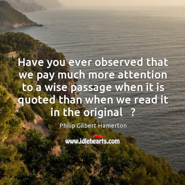 Have you ever observed that we pay much more attention to a wise passage when it is Image