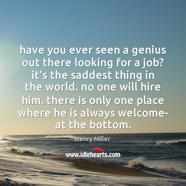 Have you ever seen a genius out there looking for a job? Henry Miller Picture Quote