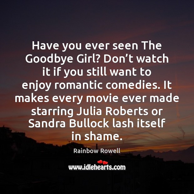 Have you ever seen The Goodbye Girl? Don’t watch it if Rainbow Rowell Picture Quote