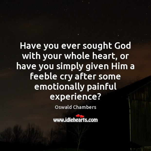 Have you ever sought God with your whole heart, or have you Oswald Chambers Picture Quote