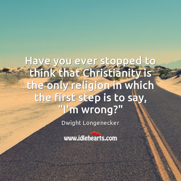 Have you ever stopped to think that Christianity is the only religion Image