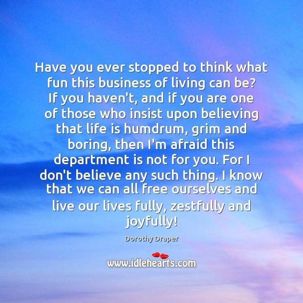 Have you ever stopped to think what fun this business of living Dorothy Draper Picture Quote