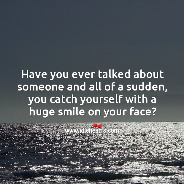 Have you ever talked about someone and all of a sudden, you catch yourself with a huge smile on your face? Image