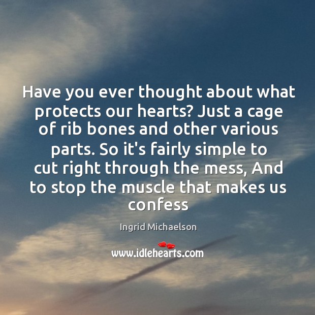 Have you ever thought about what protects our hearts? Just a cage Ingrid Michaelson Picture Quote