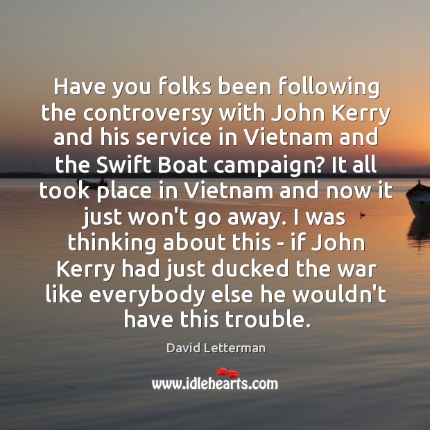 Have you folks been following the controversy with John Kerry and his Image