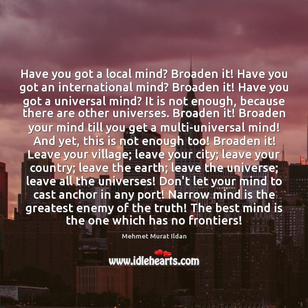 Have you got a local mind? Broaden it! Have you got an Image