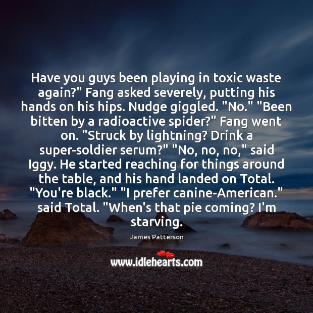 Have you guys been playing in toxic waste again?” Fang asked severely, James Patterson Picture Quote