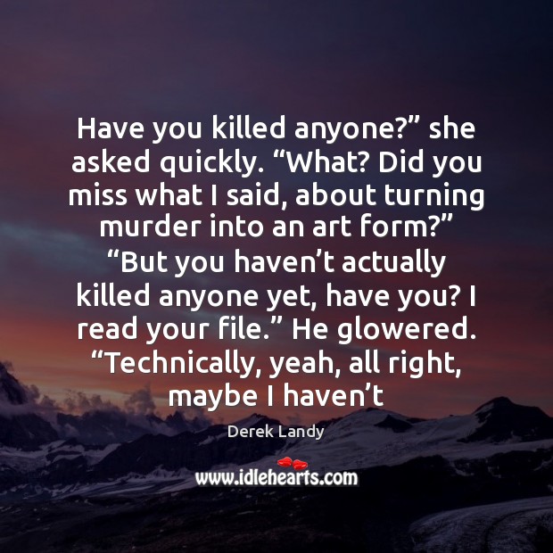 Have you killed anyone?” she asked quickly. “What? Did you miss what Derek Landy Picture Quote