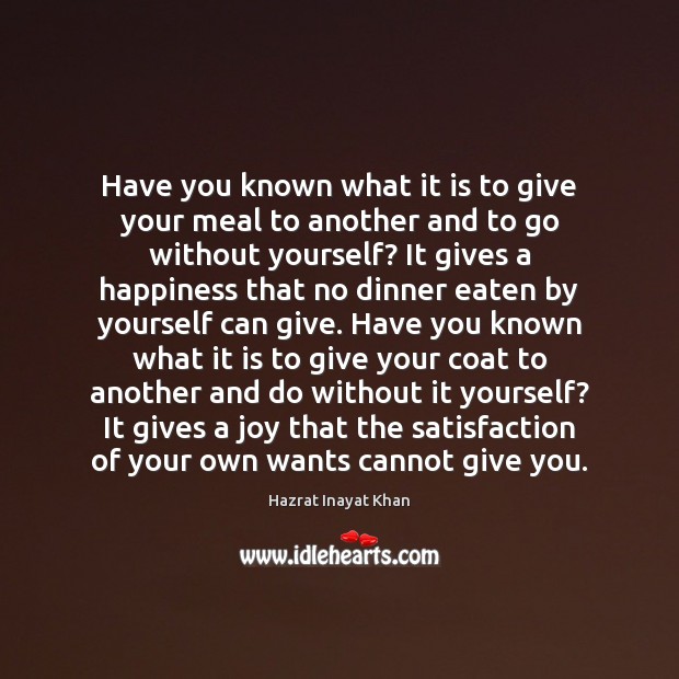 Have you known what it is to give your meal to another Hazrat Inayat Khan Picture Quote