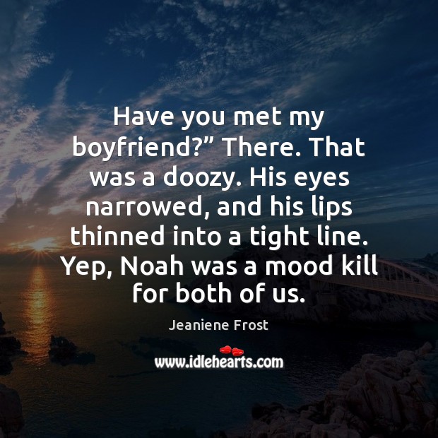 Have you met my boyfriend?” There. That was a doozy. His eyes Jeaniene Frost Picture Quote