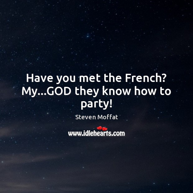 Have you met the French? My…GOD they know how to party! Image