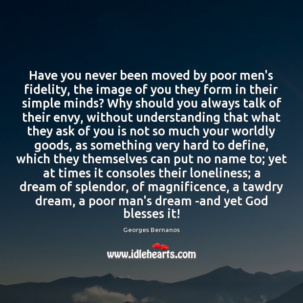 Have you never been moved by poor men’s fidelity, the image of Georges Bernanos Picture Quote