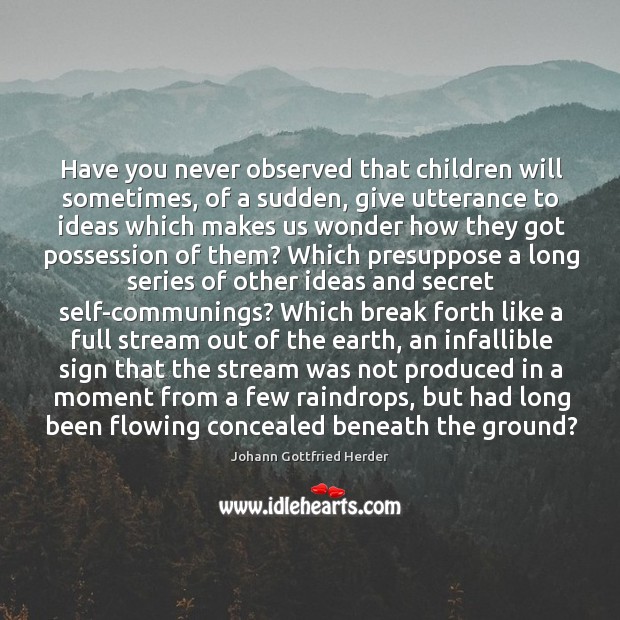 Have you never observed that children will sometimes, of a sudden, give Johann Gottfried Herder Picture Quote