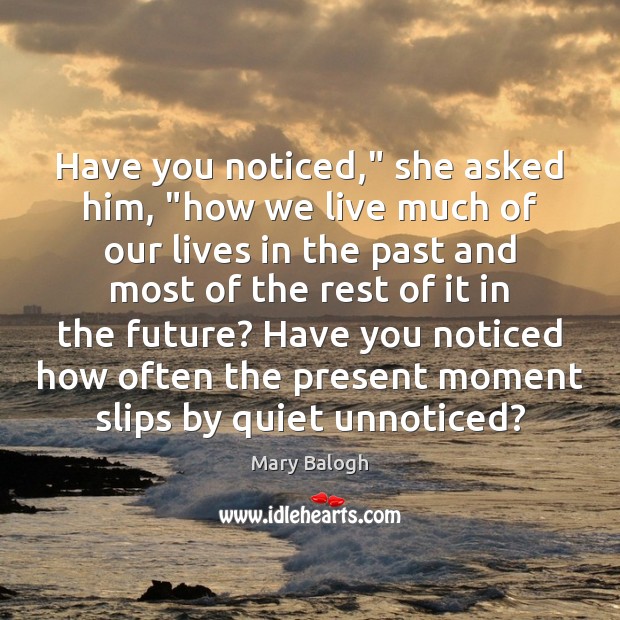 Have you noticed,” she asked him, “how we live much of our Mary Balogh Picture Quote