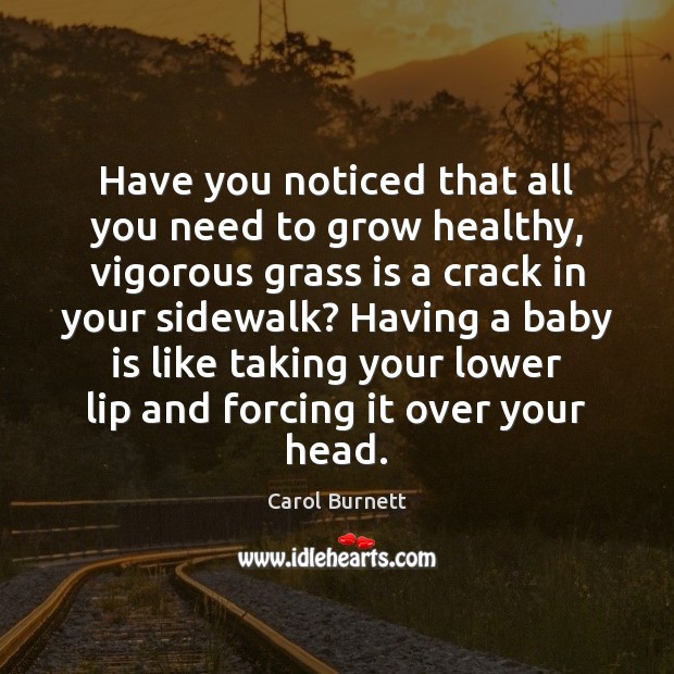 Have you noticed that all you need to grow healthy, vigorous grass Carol Burnett Picture Quote