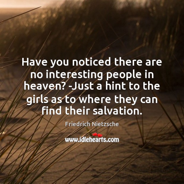 Have you noticed there are no interesting people in heaven? -Just a Image