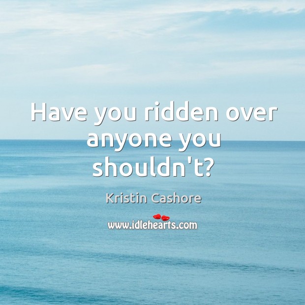 Have you ridden over anyone you shouldn’t? Image