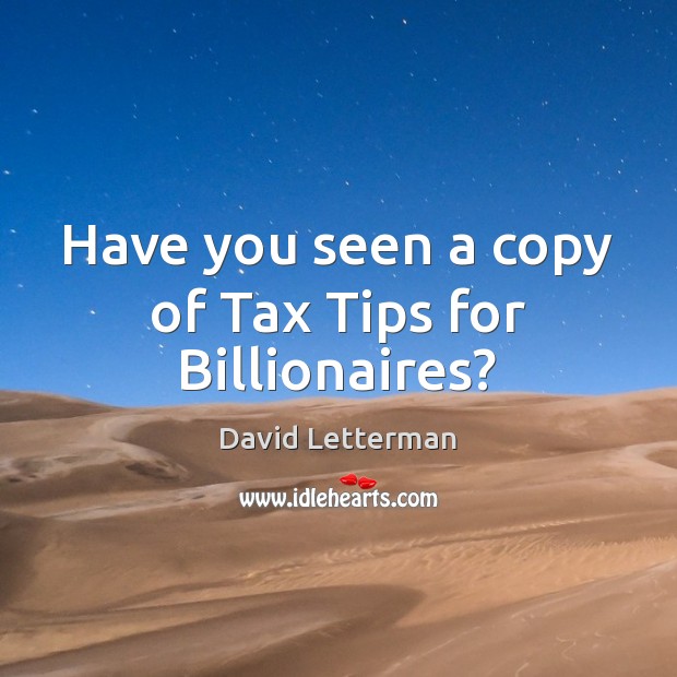 Have you seen a copy of Tax Tips for Billionaires? David Letterman Picture Quote