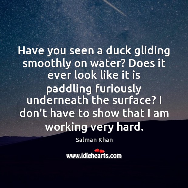 Have you seen a duck gliding smoothly on water? Does it ever Salman Khan Picture Quote