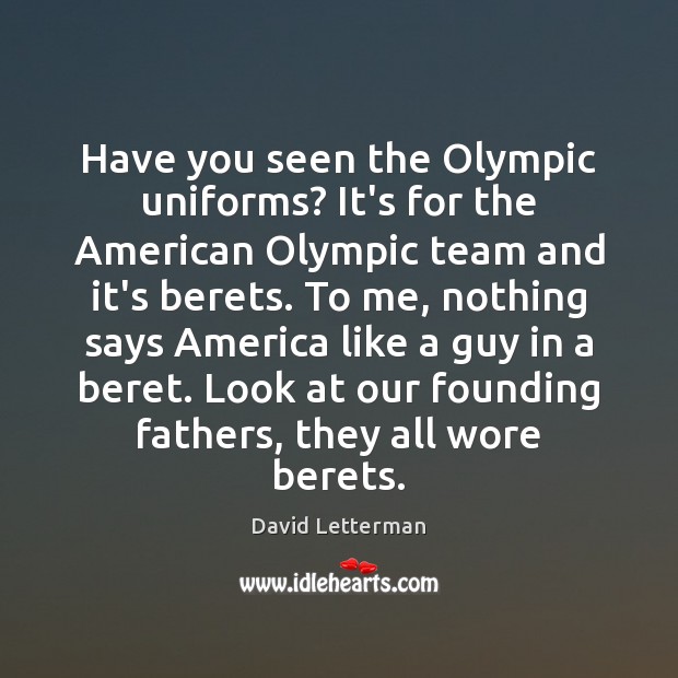 Have you seen the Olympic uniforms? It’s for the American Olympic team David Letterman Picture Quote