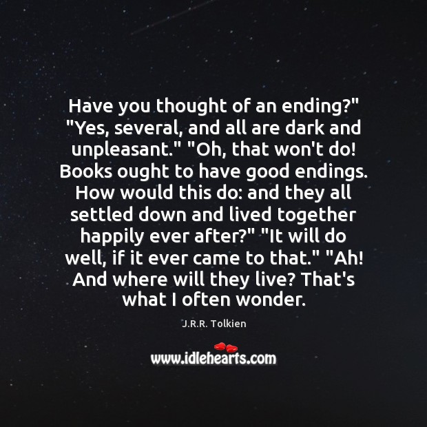 Have you thought of an ending?” “Yes, several, and all are dark J.R.R. Tolkien Picture Quote