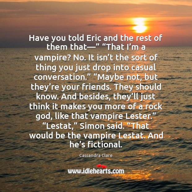 Have you told Eric and the rest of them that—” “That I’ Cassandra Clare Picture Quote