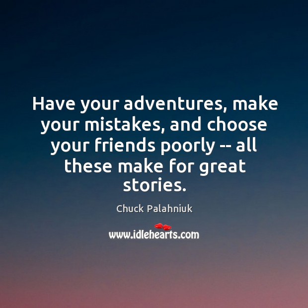 Have your adventures, make your mistakes, and choose your friends poorly — Image