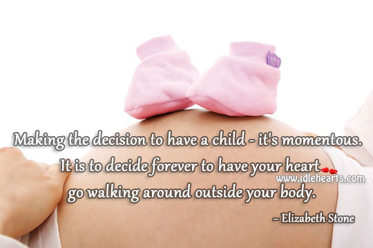 Decision to have a child – it’s momentous. Elizabeth Stone Picture Quote