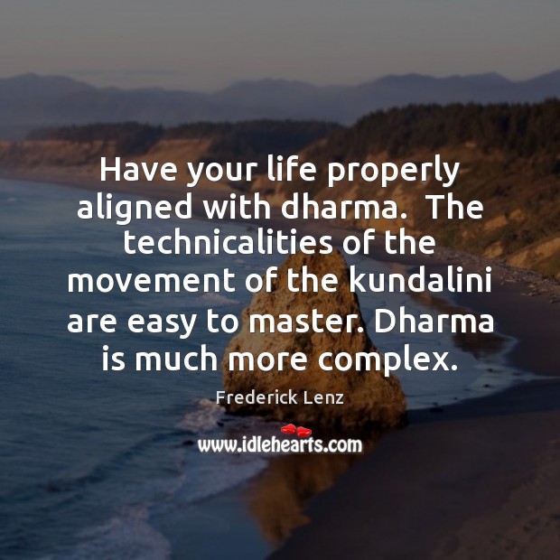 Have your life properly aligned with dharma.  The technicalities of the movement 