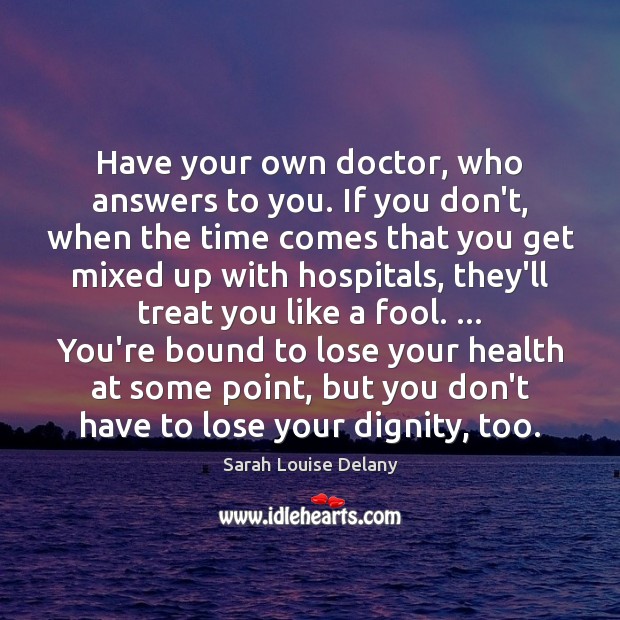 Have your own doctor, who answers to you. If you don’t, when Image