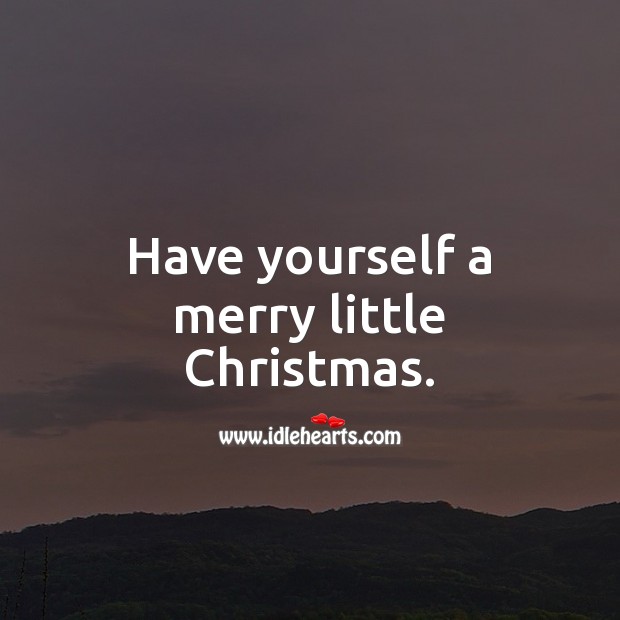 Have yourself a merry little Christmas. Christmas Quotes Image