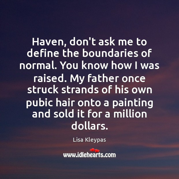 Haven, don’t ask me to define the boundaries of normal. You know Lisa Kleypas Picture Quote