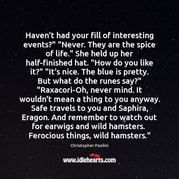 Haven’t had your fill of interesting events?” “Never. They are the spice Christopher Paolini Picture Quote