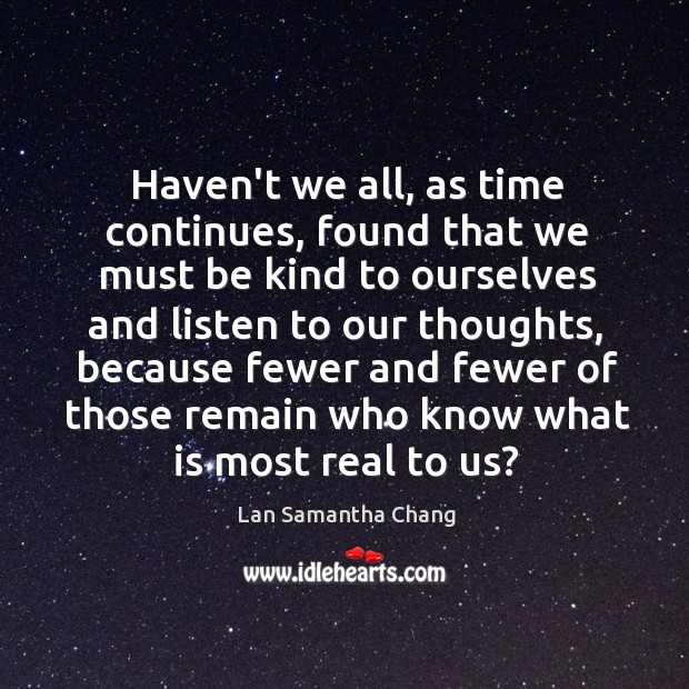 Haven’t we all, as time continues, found that we must be kind Lan Samantha Chang Picture Quote