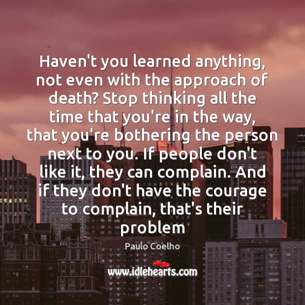 Haven’t you learned anything, not even with the approach of death? Stop Complain Quotes Image