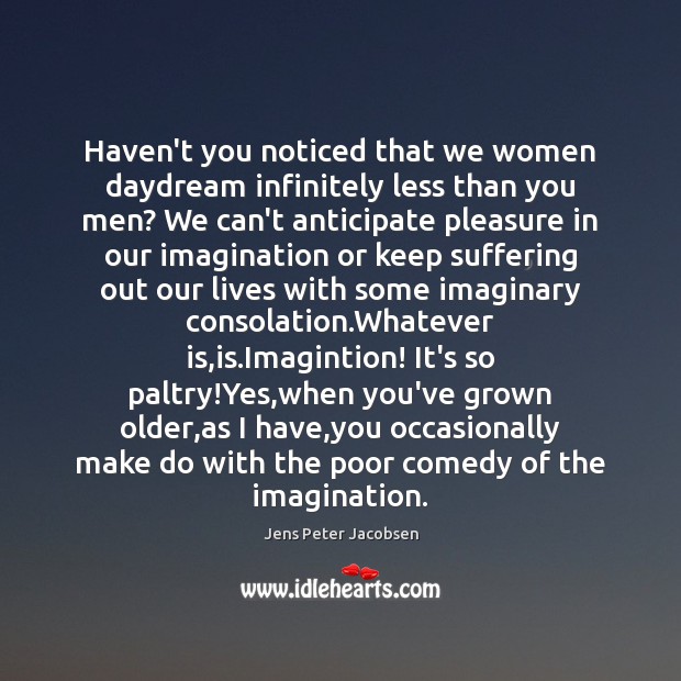 Haven’t you noticed that we women daydream infinitely less than you men? Jens Peter Jacobsen Picture Quote