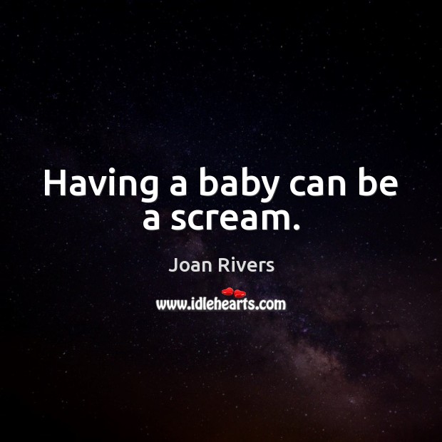 Having a baby can be a scream. Joan Rivers Picture Quote
