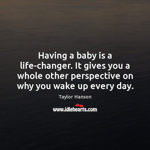 Having a baby is a life-changer. It gives you a whole other Image