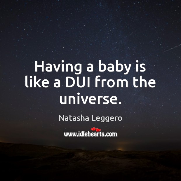 Having a baby is like a DUI from the universe. Natasha Leggero Picture Quote