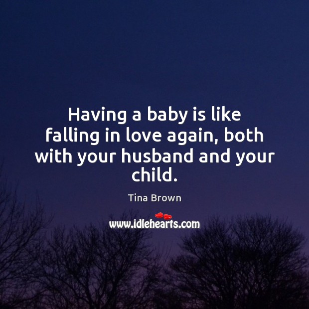 Having a baby is like falling in love again, both with your husband and your child. Falling in Love Quotes Image