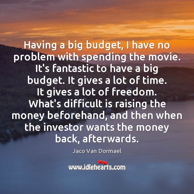 Having a big budget, I have no problem with spending the movie. Jaco Van Dormael Picture Quote