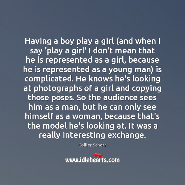 Having a boy play a girl (and when I say ‘play a Collier Schorr Picture Quote