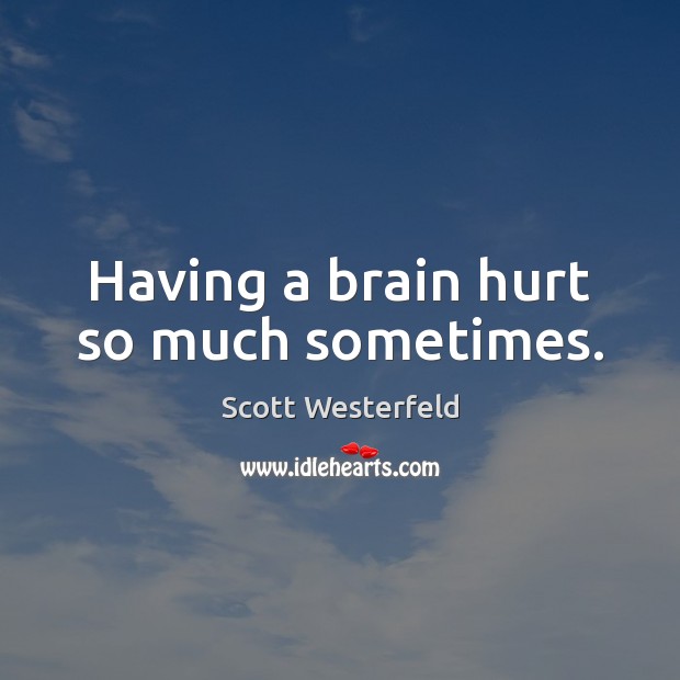 Having a brain hurt so much sometimes. Scott Westerfeld Picture Quote