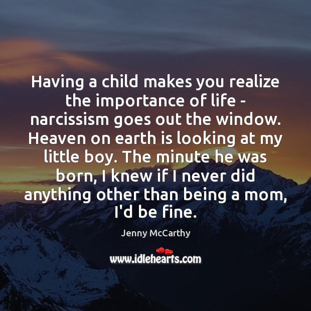 Having a child makes you realize the importance of life – narcissism Jenny McCarthy Picture Quote