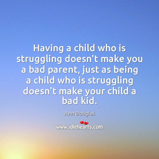 Having a child who is struggling doesn’t make you a bad parent, Struggle Quotes Image