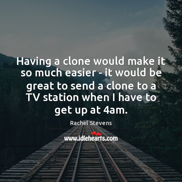 Having a clone would make it so much easier – it would Image