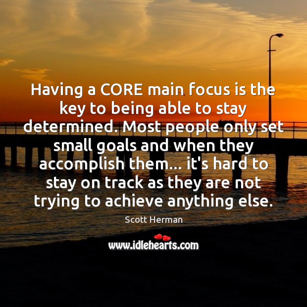 Having a CORE main focus is the key to being able to Scott Herman Picture Quote