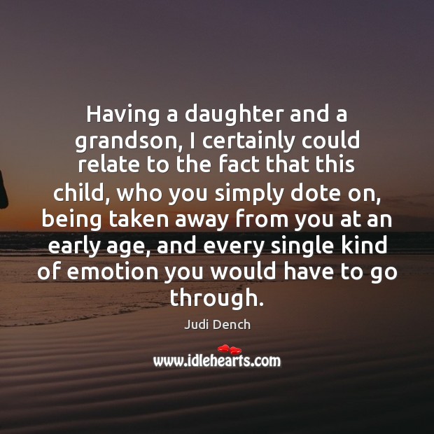 Having a daughter and a grandson, I certainly could relate to the Judi Dench Picture Quote