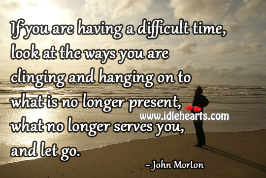 If you are having a difficult time John Morton Picture Quote
