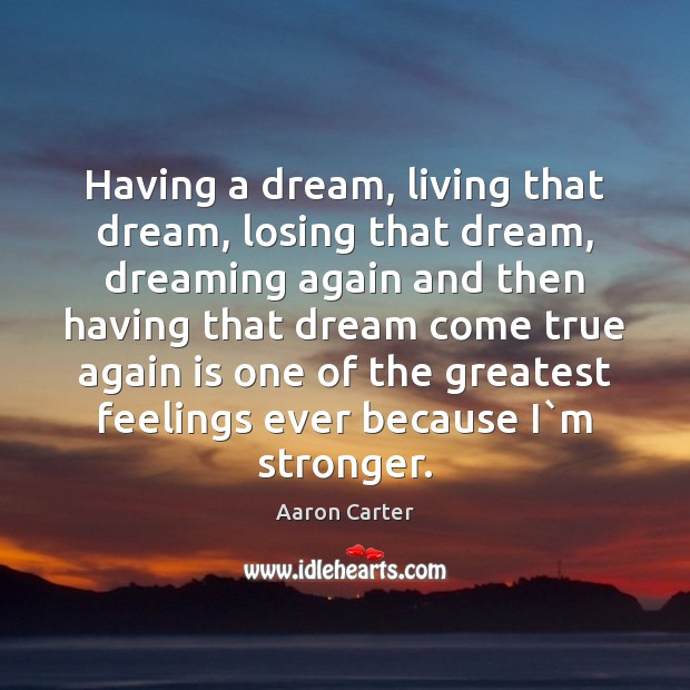 Having a dream, living that dream, losing that dream, dreaming again and Dreaming Quotes Image